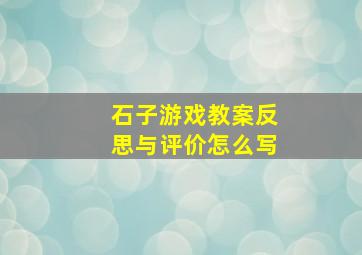 石子游戏教案反思与评价怎么写