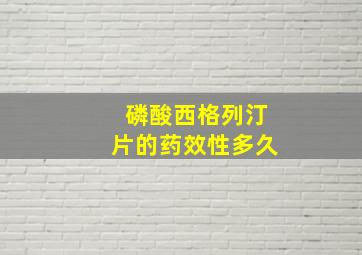 磷酸西格列汀片的药效性多久