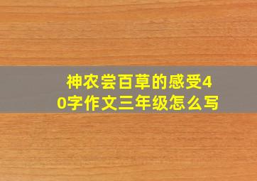 神农尝百草的感受40字作文三年级怎么写