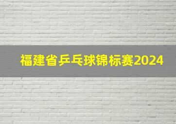 福建省乒乓球锦标赛2024