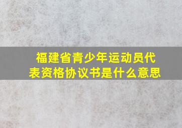 福建省青少年运动员代表资格协议书是什么意思