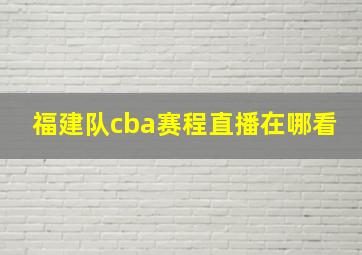 福建队cba赛程直播在哪看