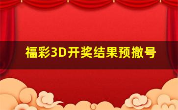 福彩3D开奖结果预撤号