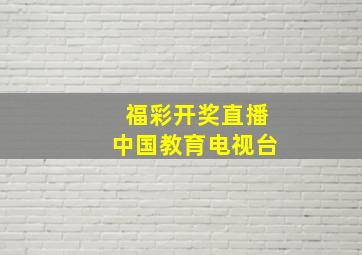 福彩开奖直播中国教育电视台