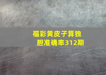 福彩黄皮子算独胆准确率312期