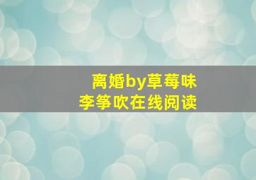 离婚by草莓味李筝吹在线阅读