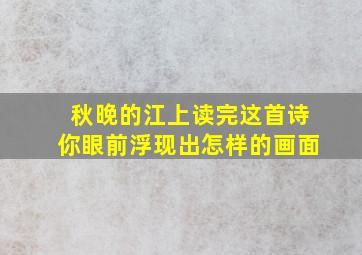 秋晚的江上读完这首诗你眼前浮现出怎样的画面