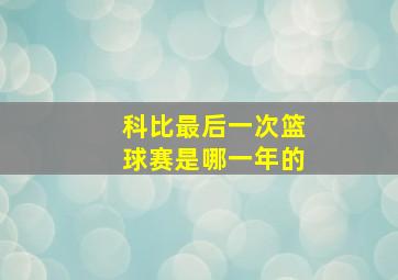 科比最后一次篮球赛是哪一年的