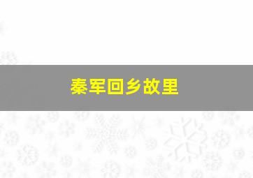 秦军回乡故里