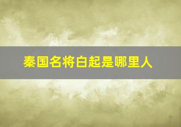 秦国名将白起是哪里人