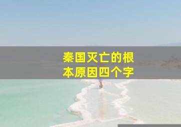 秦国灭亡的根本原因四个字