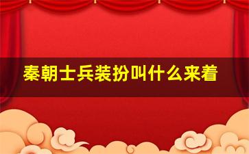 秦朝士兵装扮叫什么来着