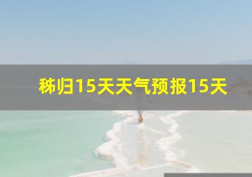 秭归15天天气预报15天