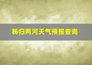 秭归两河天气预报查询