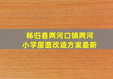 秭归县两河口镇两河小学屋面改造方案最新