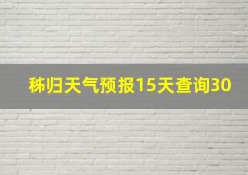 秭归天气预报15天查询30