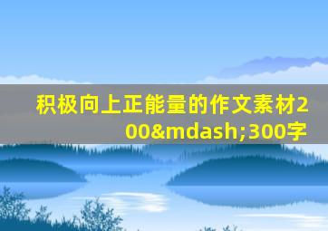 积极向上正能量的作文素材200—300字