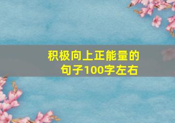 积极向上正能量的句子100字左右