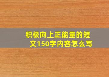 积极向上正能量的短文150字内容怎么写