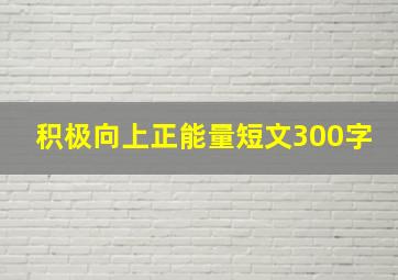 积极向上正能量短文300字