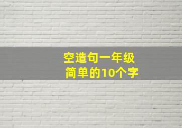 空造句一年级简单的10个字