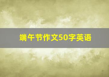 端午节作文50字英语