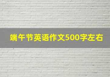 端午节英语作文500字左右