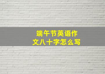 端午节英语作文八十字怎么写