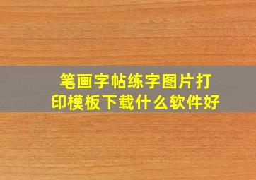 笔画字帖练字图片打印模板下载什么软件好