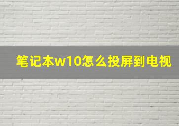 笔记本w10怎么投屏到电视