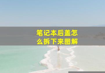 笔记本后盖怎么拆下来图解