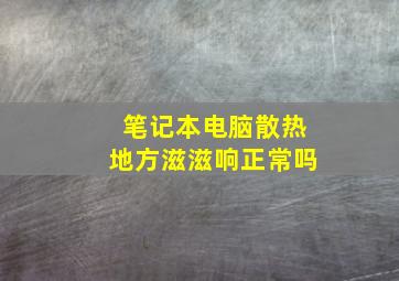 笔记本电脑散热地方滋滋响正常吗