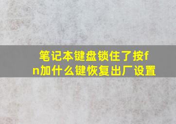 笔记本键盘锁住了按fn加什么键恢复出厂设置