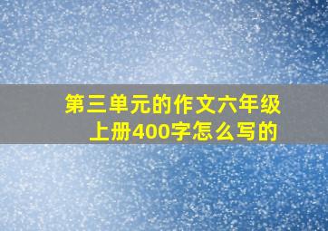 第三单元的作文六年级上册400字怎么写的