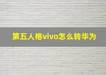 第五人格vivo怎么转华为