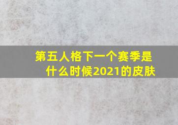 第五人格下一个赛季是什么时候2021的皮肤