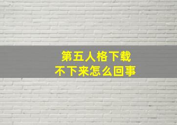 第五人格下载不下来怎么回事