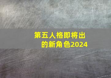 第五人格即将出的新角色2024