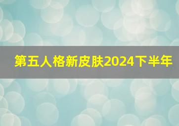 第五人格新皮肤2024下半年