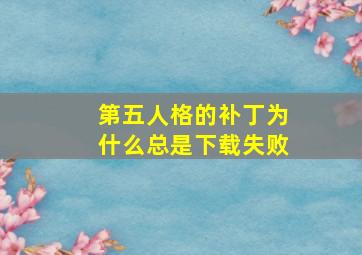 第五人格的补丁为什么总是下载失败