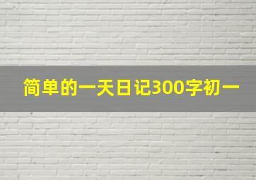 简单的一天日记300字初一