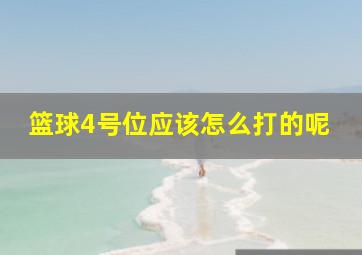 篮球4号位应该怎么打的呢