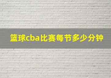 篮球cba比赛每节多少分钟