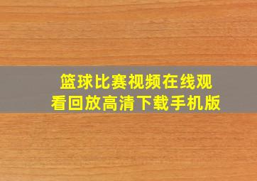 篮球比赛视频在线观看回放高清下载手机版