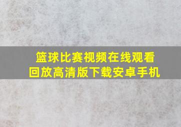 篮球比赛视频在线观看回放高清版下载安卓手机