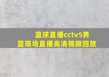 篮球直播cctv5男篮现场直播高清视频回放