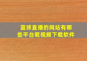 篮球直播的网站有哪些平台呢视频下载软件