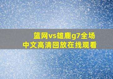 篮网vs雄鹿g7全场中文高清回放在线观看