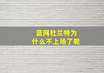 篮网杜兰特为什么不上场了呢