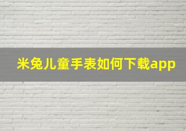 米兔儿童手表如何下载app